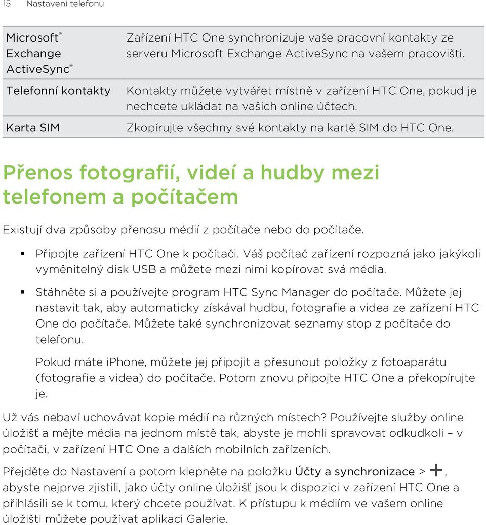 Přenos fotografií, videí a hudby mezi telefonem a počítačem Existují dva způsoby přenosu médií z počítače nebo do počítače. Připojte zařízení HTC One k počítači.