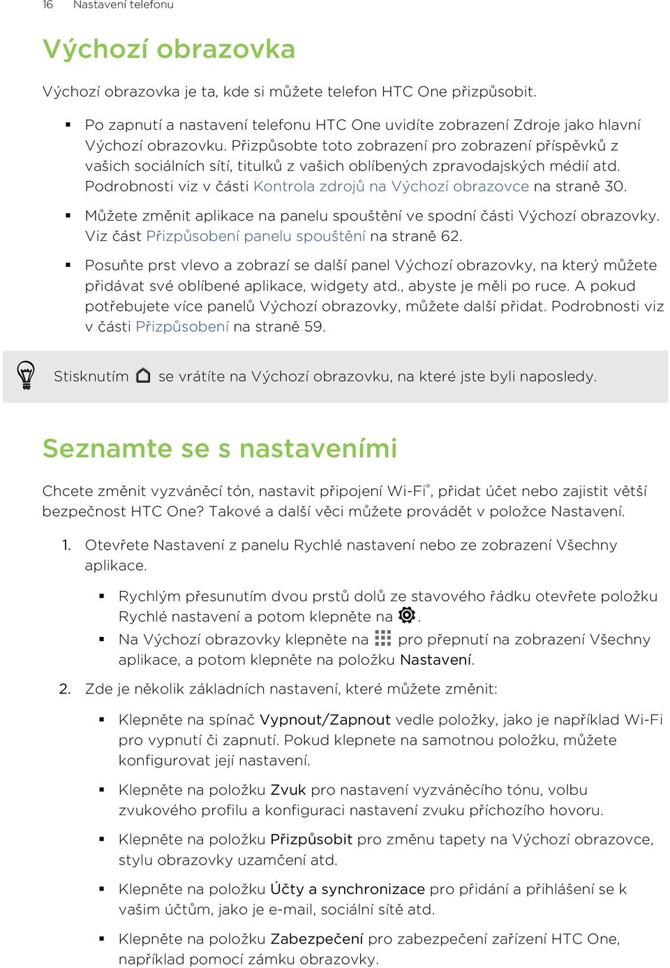 Přizpůsobte toto zobrazení pro zobrazení příspěvků z vašich sociálních sítí, titulků z vašich oblíbených zpravodajských médií atd.