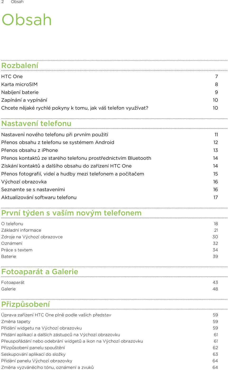 Bluetooth 14 Získání kontaktů a dalšího obsahu do zařízení HTC One 14 Přenos fotografií, videí a hudby mezi telefonem a počítačem 15 Výchozí obrazovka 16 Seznamte se s nastaveními 16 Aktualizování