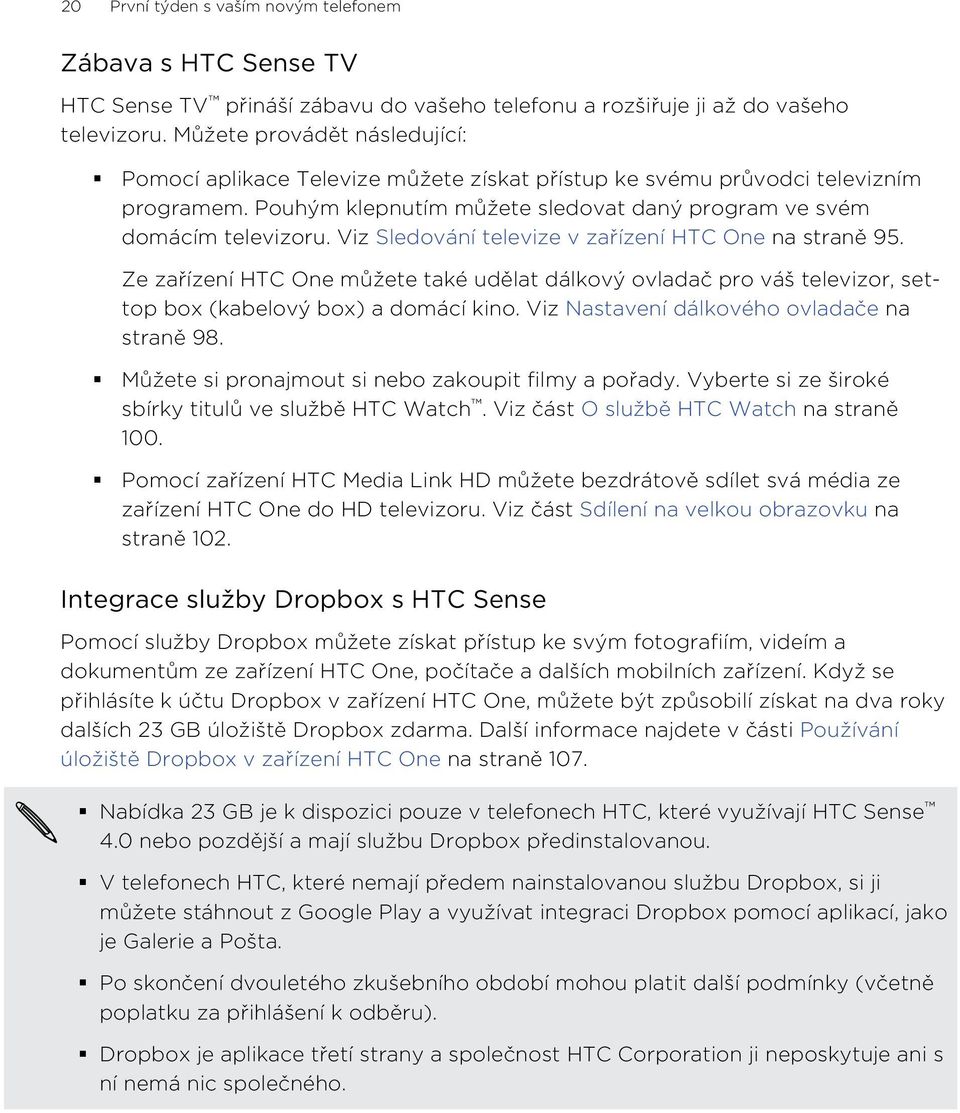 Viz Sledování televize v zařízení HTC One na straně 95. Ze zařízení HTC One můžete také udělat dálkový ovladač pro váš televizor, settop box (kabelový box) a domácí kino.