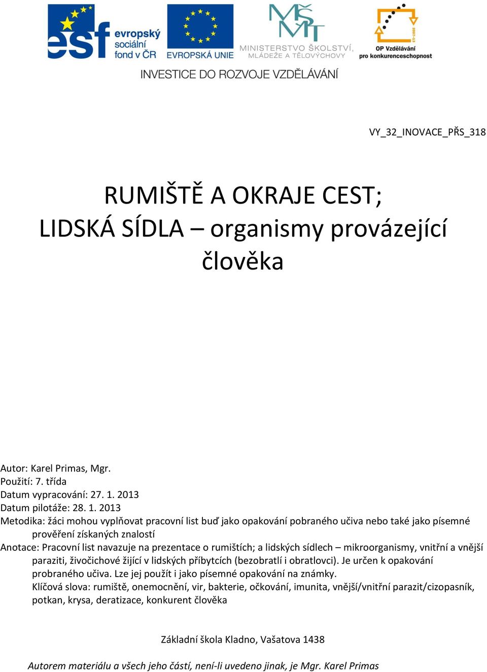 2013 Metodika: žáci mohou vyplňovat pracovní list buď jako opakování pobraného učiva nebo také jako písemné prověření získaných znalostí Anotace: Pracovní list navazuje na prezentace o rumištích; a