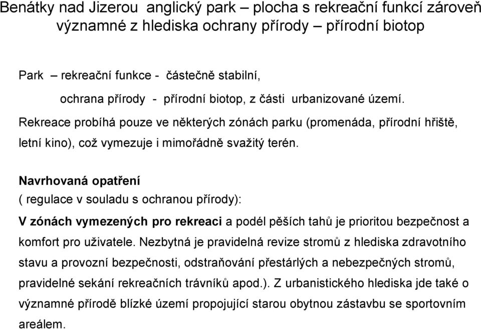 Navrhovaná opatření ( regulace v souladu s ochranou přírody): V zónách vymezených pro rekreaci a podél pěších tahů je prioritou bezpečnost a komfort pro uživatele.