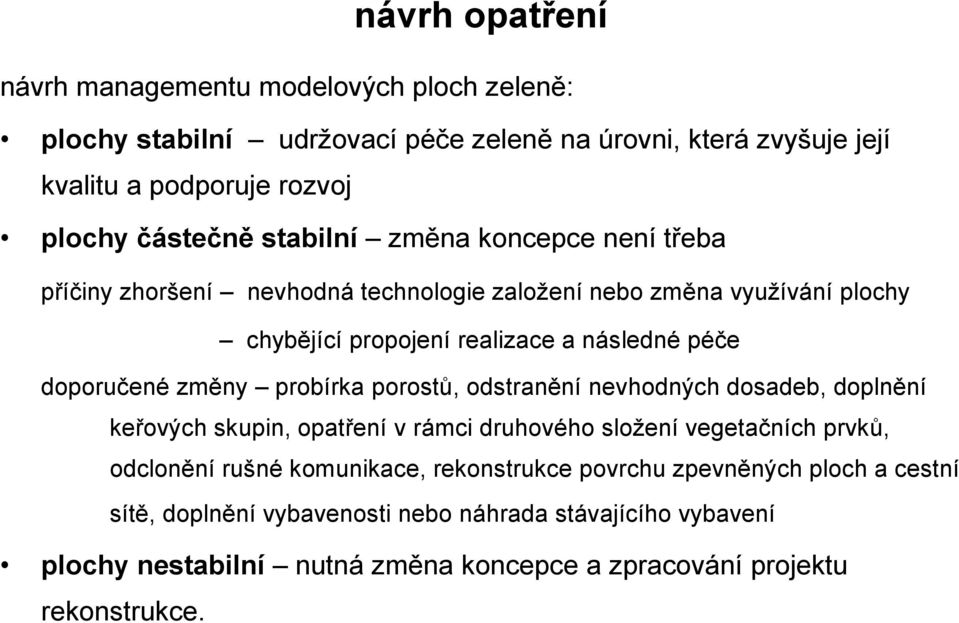 změny probírka porostů, odstranění nevhodných dosadeb, doplnění keřových skupin, opatření v rámci druhového složení vegetačních prvků, odclonění rušné komunikace,