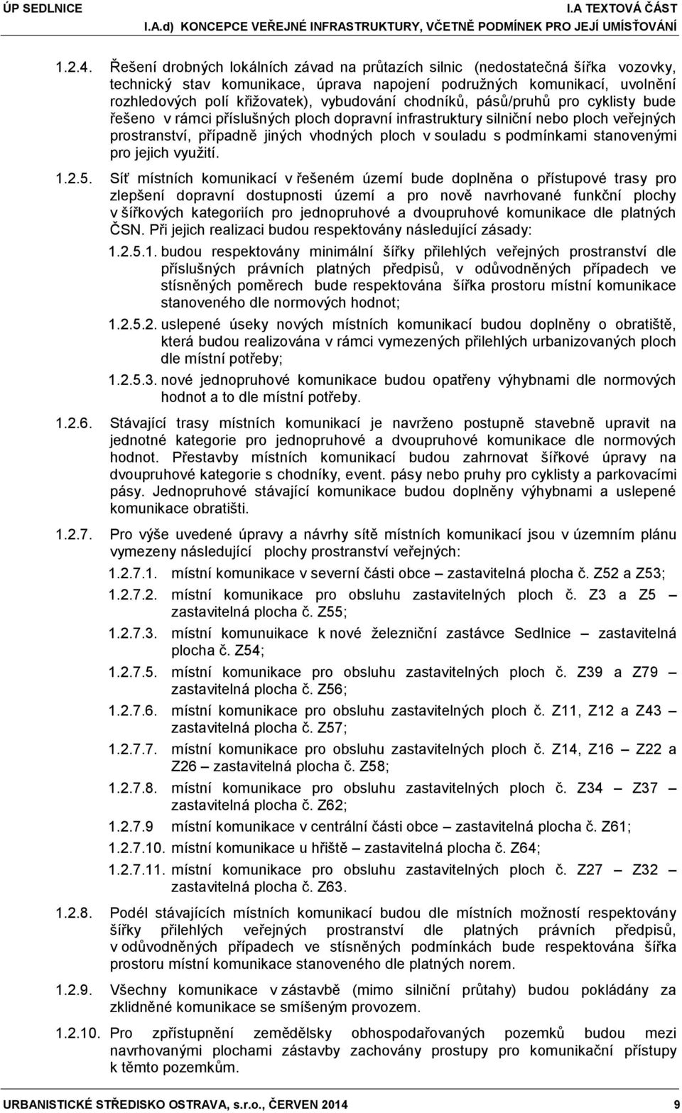 chodníků, pásů/pruhů pro cyklisty bude řešeno v rámci příslušných ploch dopravní infrastruktury silniční nebo ploch veřejných prostranství, případně jiných vhodných ploch v souladu s podmínkami