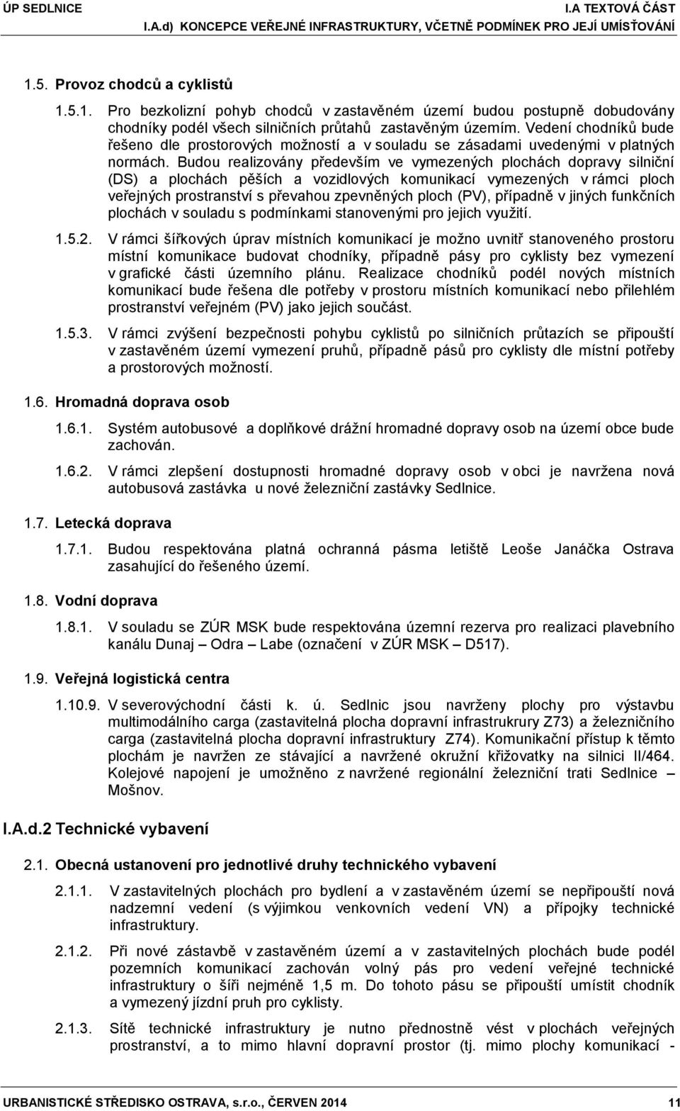 Vedení chodníků bude řešeno dle prostorových možností a v souladu se zásadami uvedenými v platných normách.