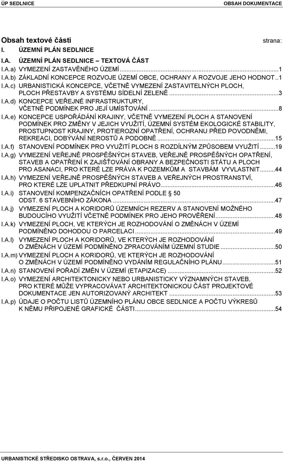 A.e) KONCEPCE USPOŘÁDÁNÍ KRAJINY, VČETNĚ VYMEZENÍ PLOCH A STANOVENÍ PODMÍNEK PRO ZMĚNY V JEJICH VYUŽITÍ, ÚZEMNÍ SYSTÉM EKOLOGICKÉ STABILITY, PROSTUPNOST KRAJINY, PROTIEROZNÍ OPATŘENÍ, OCHRANU PŘED