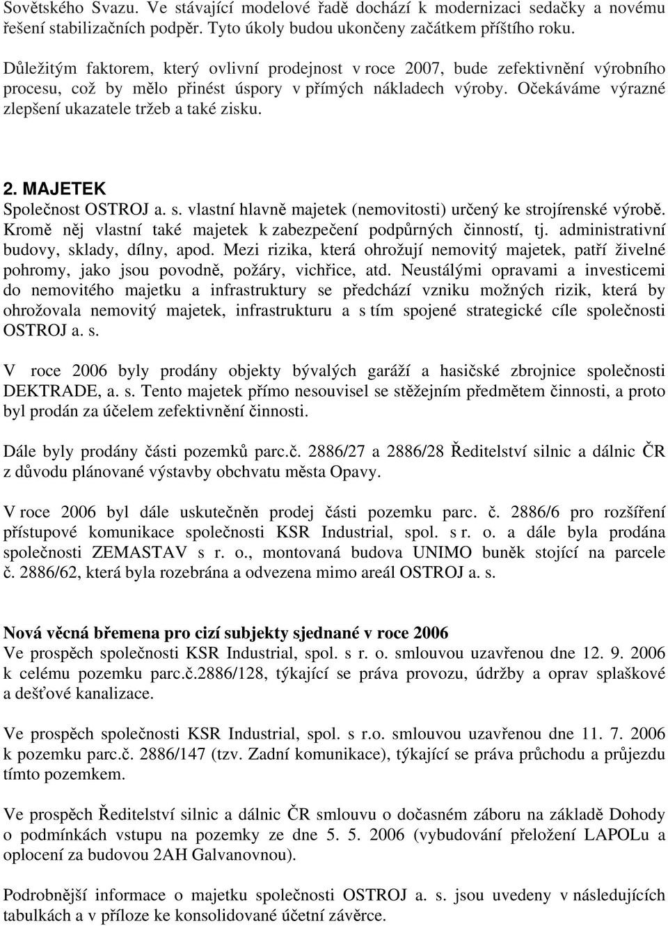 Očekáváme výrazné zlepšení ukazatele tržeb a také zisku. 2. MAJETEK Společnost OSTROJ a. s. vlastní hlavně majetek (nemovitosti) určený ke strojírenské výrobě.