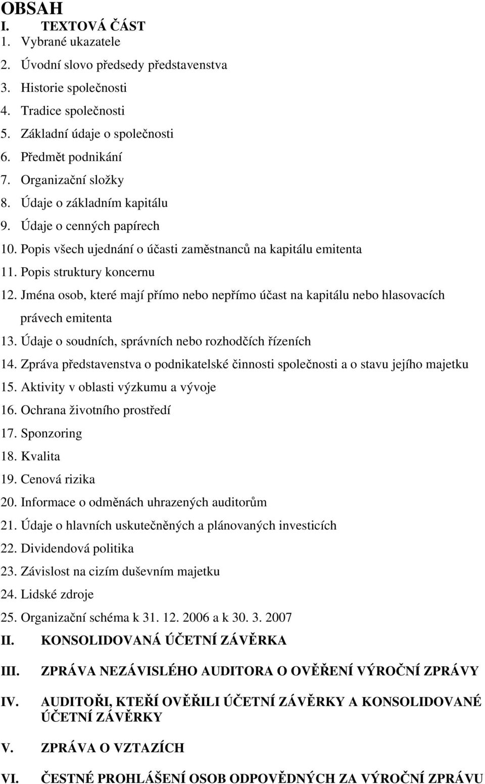 Jména osob, které mají přímo nebo nepřímo účast na kapitálu nebo hlasovacích právech emitenta 13. Údaje o soudních, správních nebo rozhodčích řízeních 14.