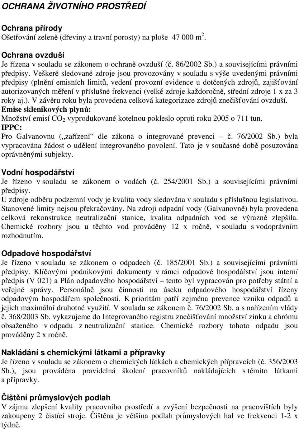 Veškeré sledované zdroje jsou provozovány v souladu s výše uvedenými právními předpisy (plnění emisních limitů, vedení provozní evidence u dotčených zdrojů, zajišťování autorizovaných měření v