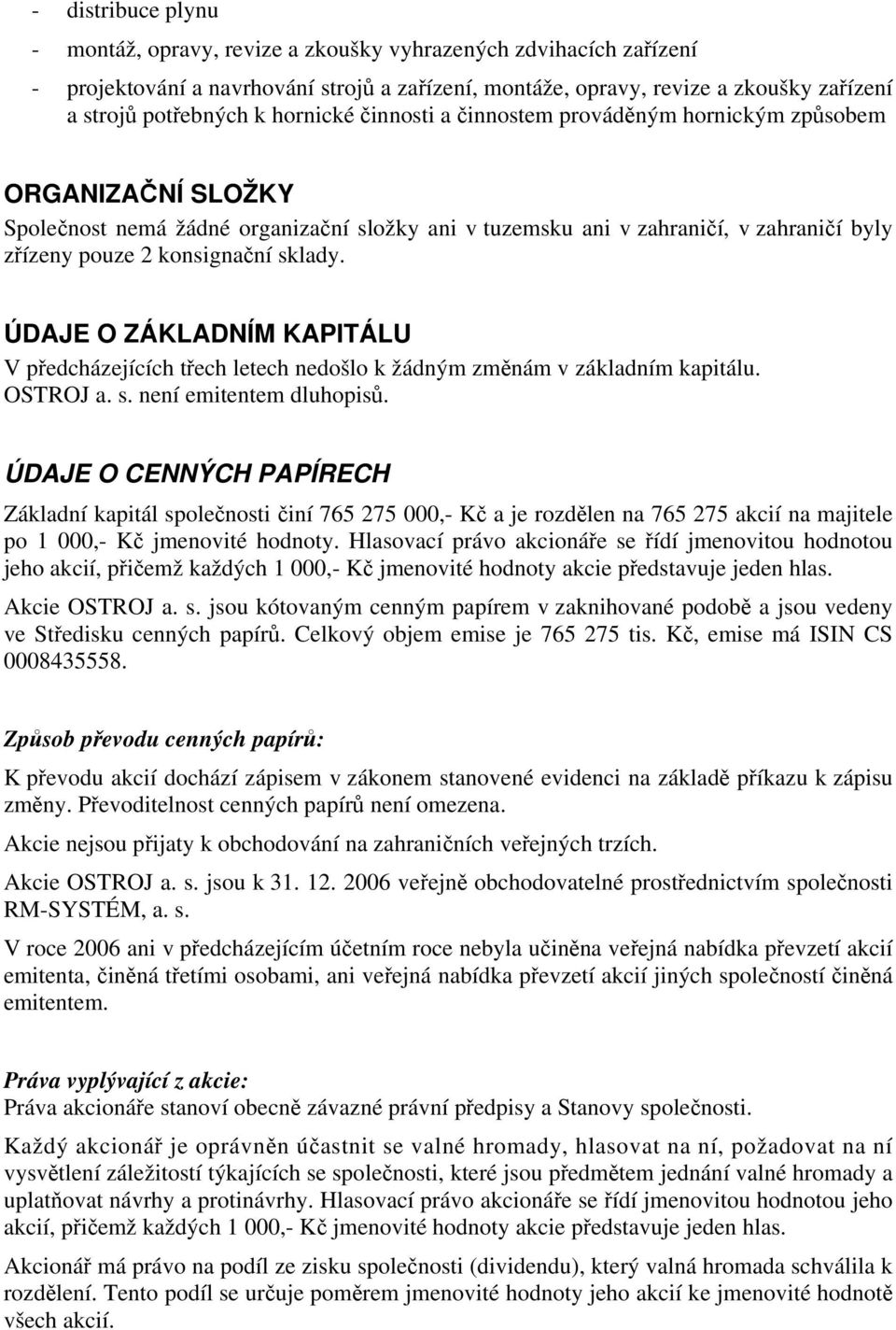 sklady. ÚDAJE O ZÁKLADNÍM KAPITÁLU V předcházejících třech letech nedošlo k žádným změnám v základním kapitálu. OSTROJ a. s. není emitentem dluhopisů.