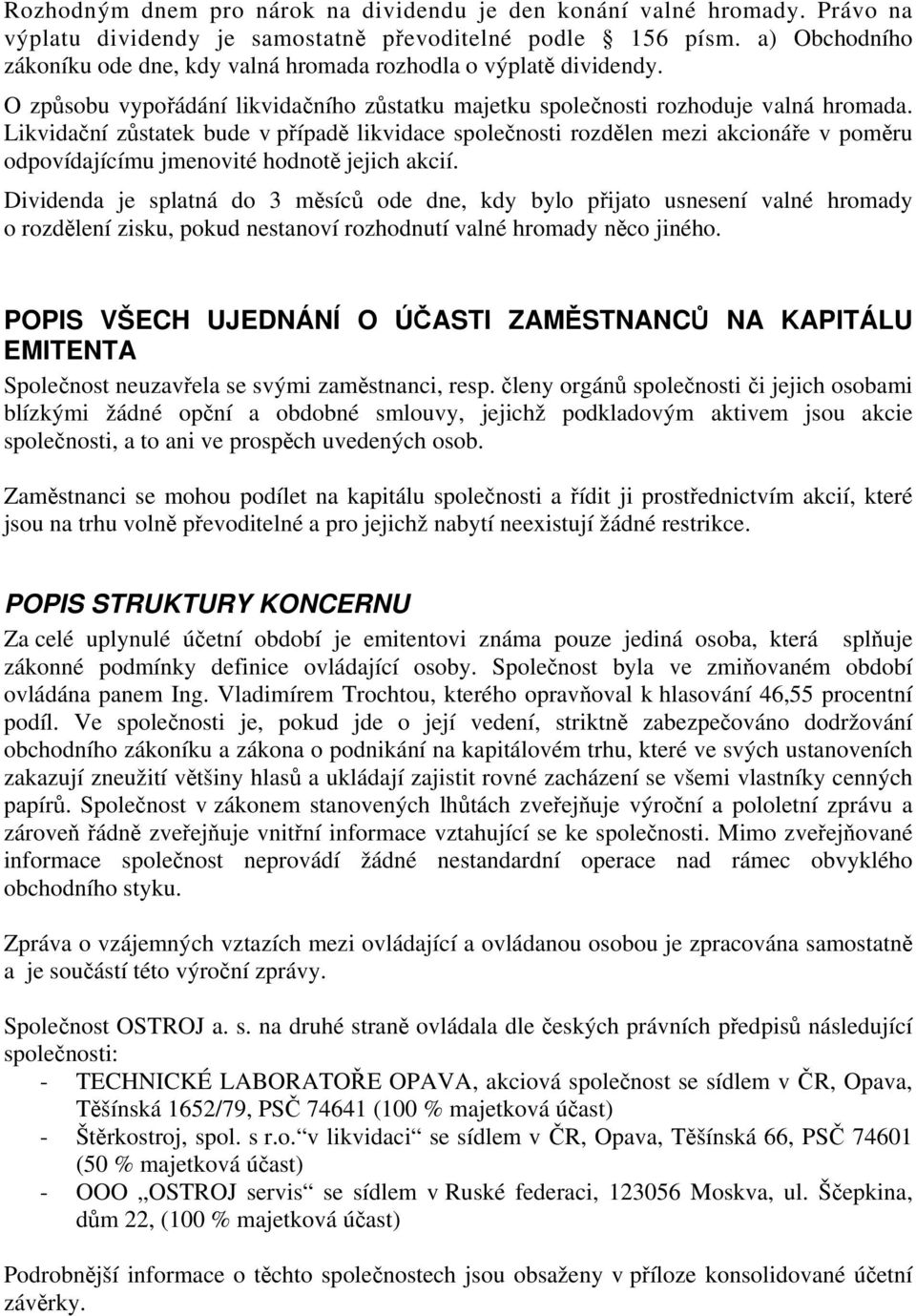 Likvidační zůstatek bude v případě likvidace společnosti rozdělen mezi akcionáře v poměru odpovídajícímu jmenovité hodnotě jejich akcií.