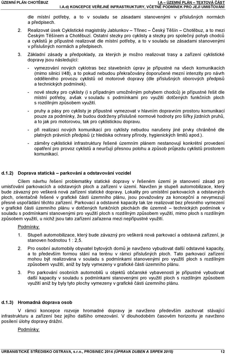 Ostatní stezky pro cyklisty a stezky pro společný pohyb chodců a cyklistů je přípustné realizovat dle místní potřeby, a to v souladu se zásadami stanovenými v příslušných normách a předpisech. 3.