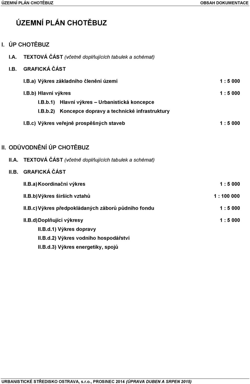 TEXTOVÁ ČÁST (včetně doplňujících tabulek a schémat) II.B. GRAFICKÁ ČÁST II.B.a) Koordinační výkres 1 : 5 000 II.B.b) Výkres širších vztahů 1 : 100 000 II.B.c) Výkres předpokládaných záborů půdního fondu 1 : 5 000 II.