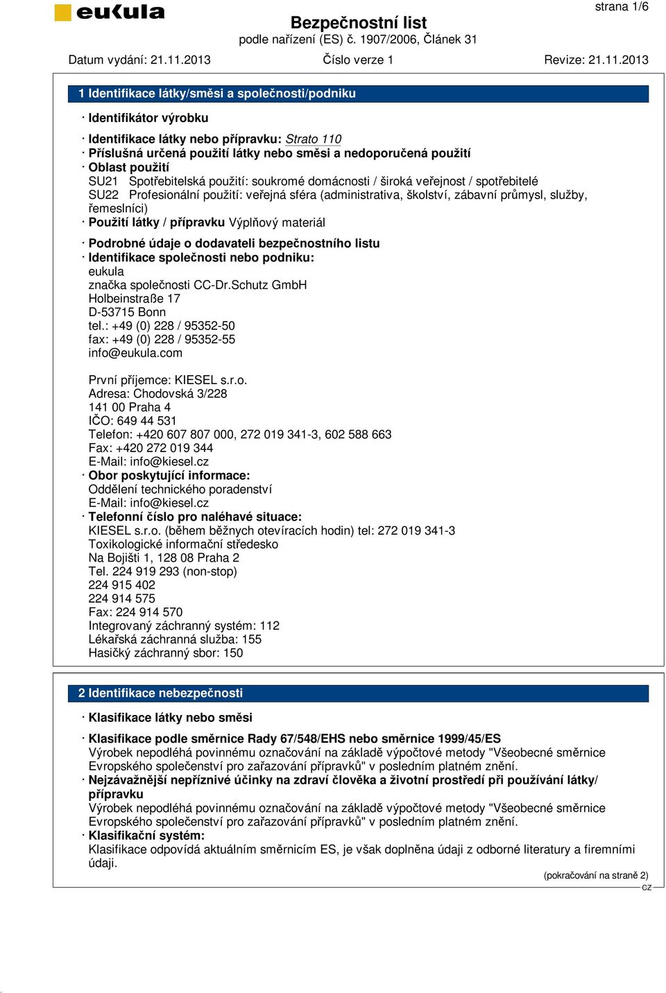 Podrobné údaje o dodavateli bezpečnostního listu Identifikace společnosti nebo podniku: eukula značka společnosti CC-Dr.Schutz GmbH Holbeinstraße 17 D-53715 Bonn tel.