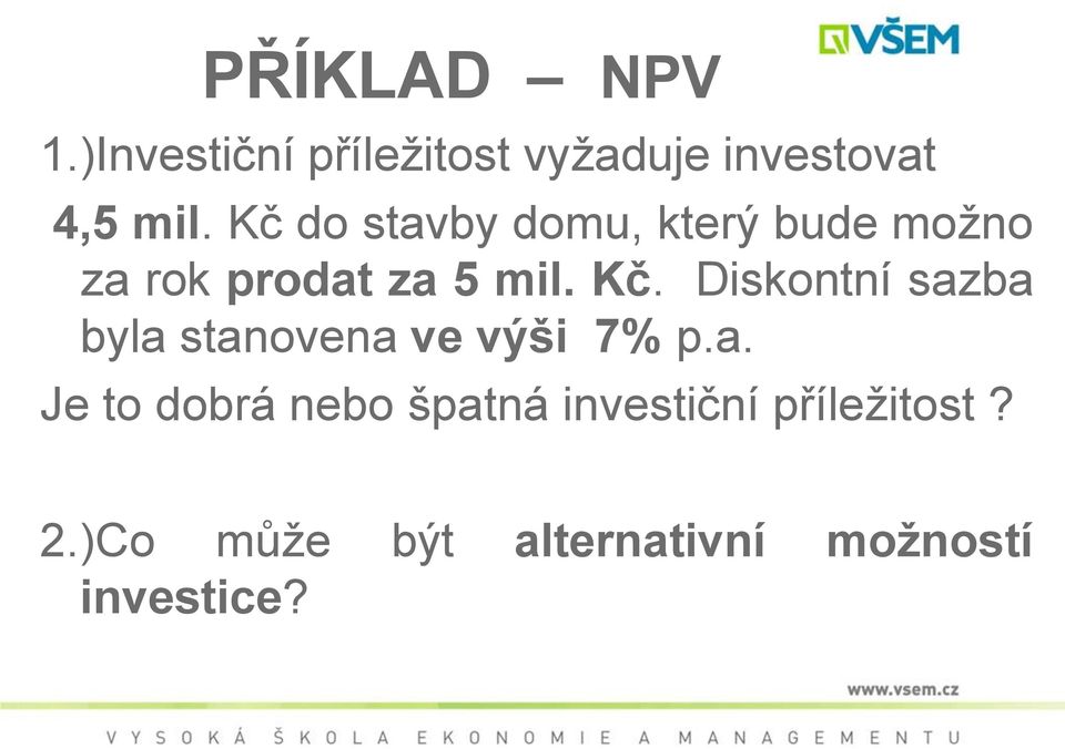 Diskontní sazba byla stanovena ve výši 7% p.a. Je to dobrá nebo špatná investiční příležitost?