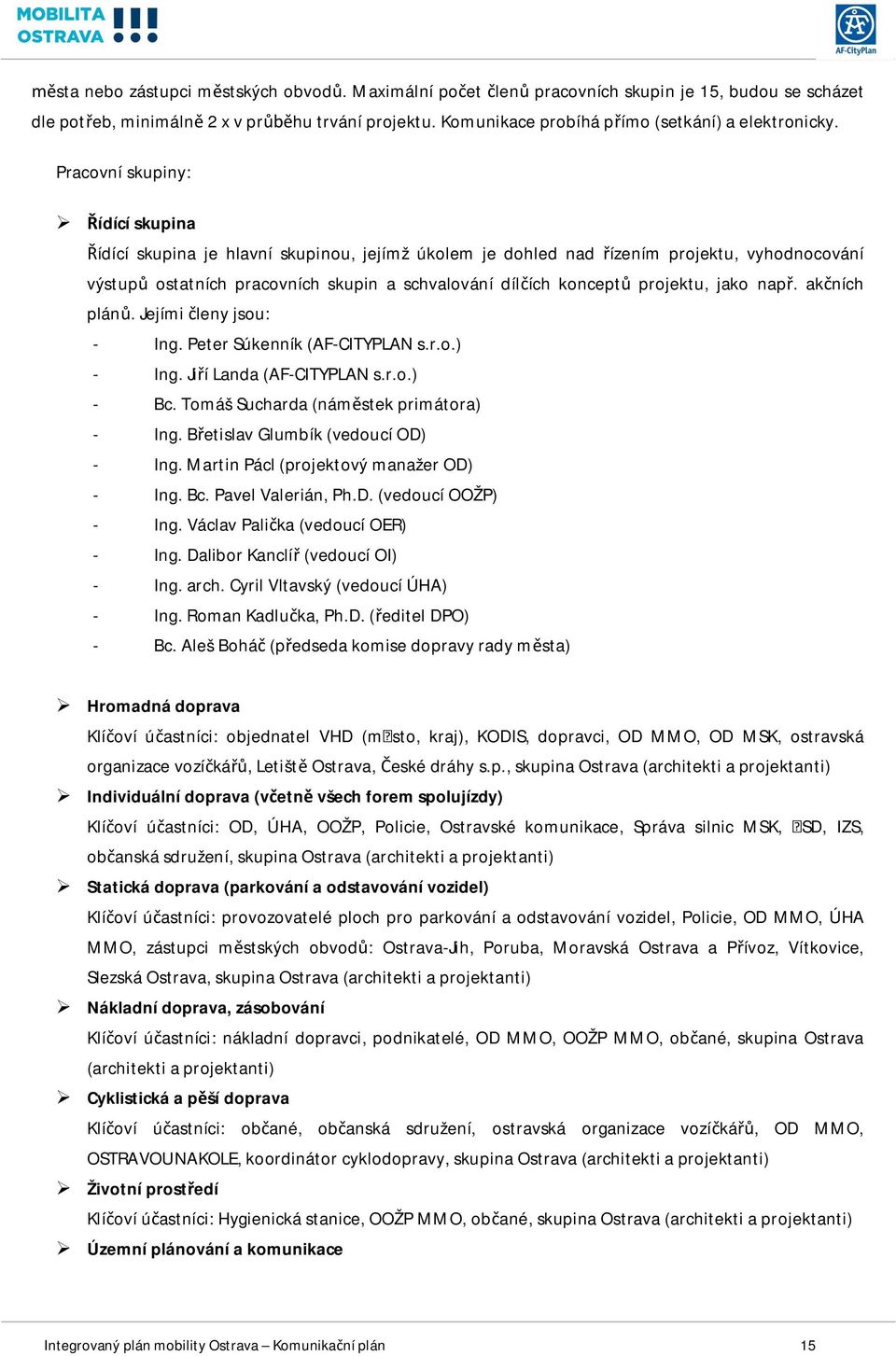 jako nap. akních plán. Jejími leny jsou: - Ing. Peter Súkenník (AF-CITYPLAN s.r.o.) - Ing. Jií Landa (AF-CITYPLAN s.r.o.) - Bc. Tomáš Sucharda (námstek primátora) - Ing.