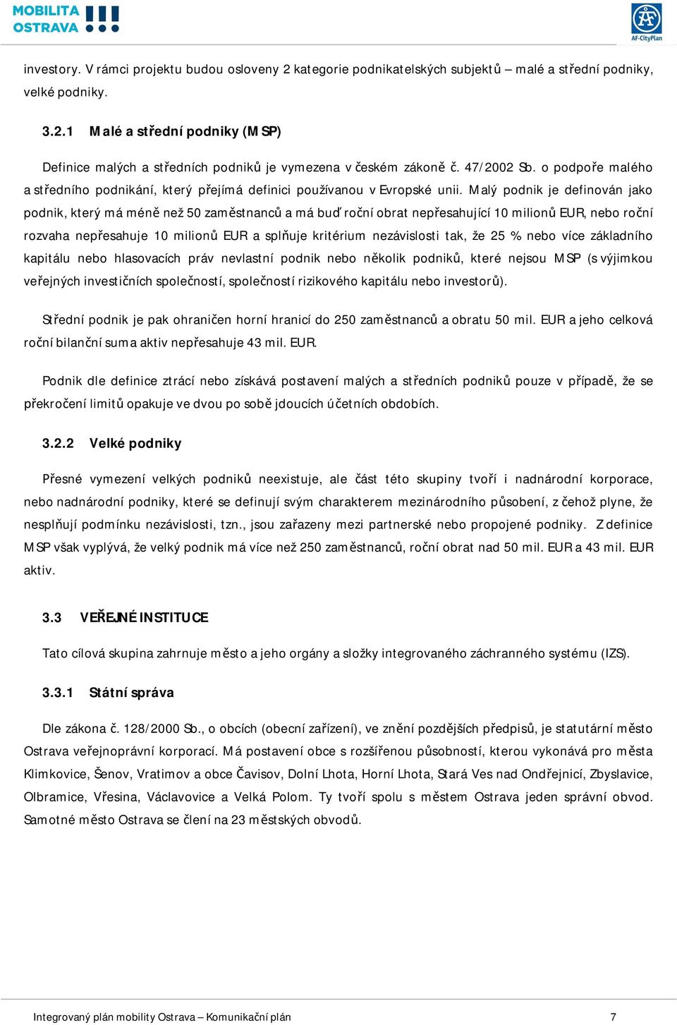 Malý podnik je definován jako podnik, který má mén než 50 zamstnanc a má bu roní obrat nepesahující 10 milion EUR, nebo roní rozvaha nepesahuje 10 milion EUR a spluje kritérium nezávislosti tak, že