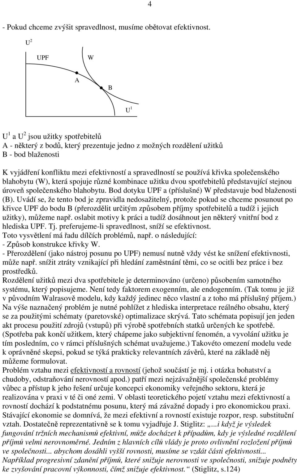 se používá křivka společenského blahobytu (W), která spojuje různé kombinace užitku dvou spotřebitelů představující stejnou úroveň společenského blahobytu.