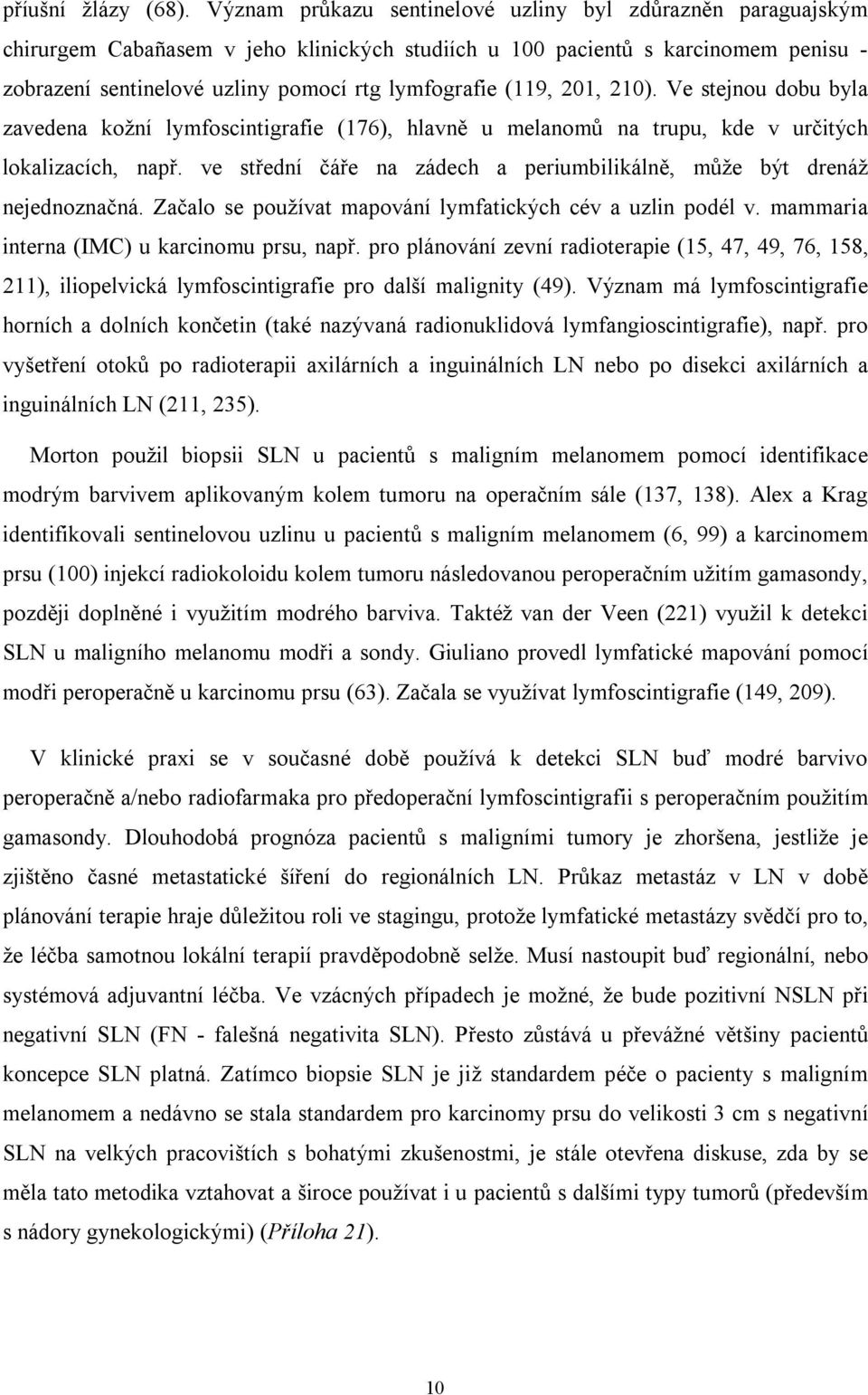 (119, 201, 210). Ve stejnou dobu byla zavedena kožní lymfoscintigrafie (176), hlavně u melanomů na trupu, kde v určitých lokalizacích, např.