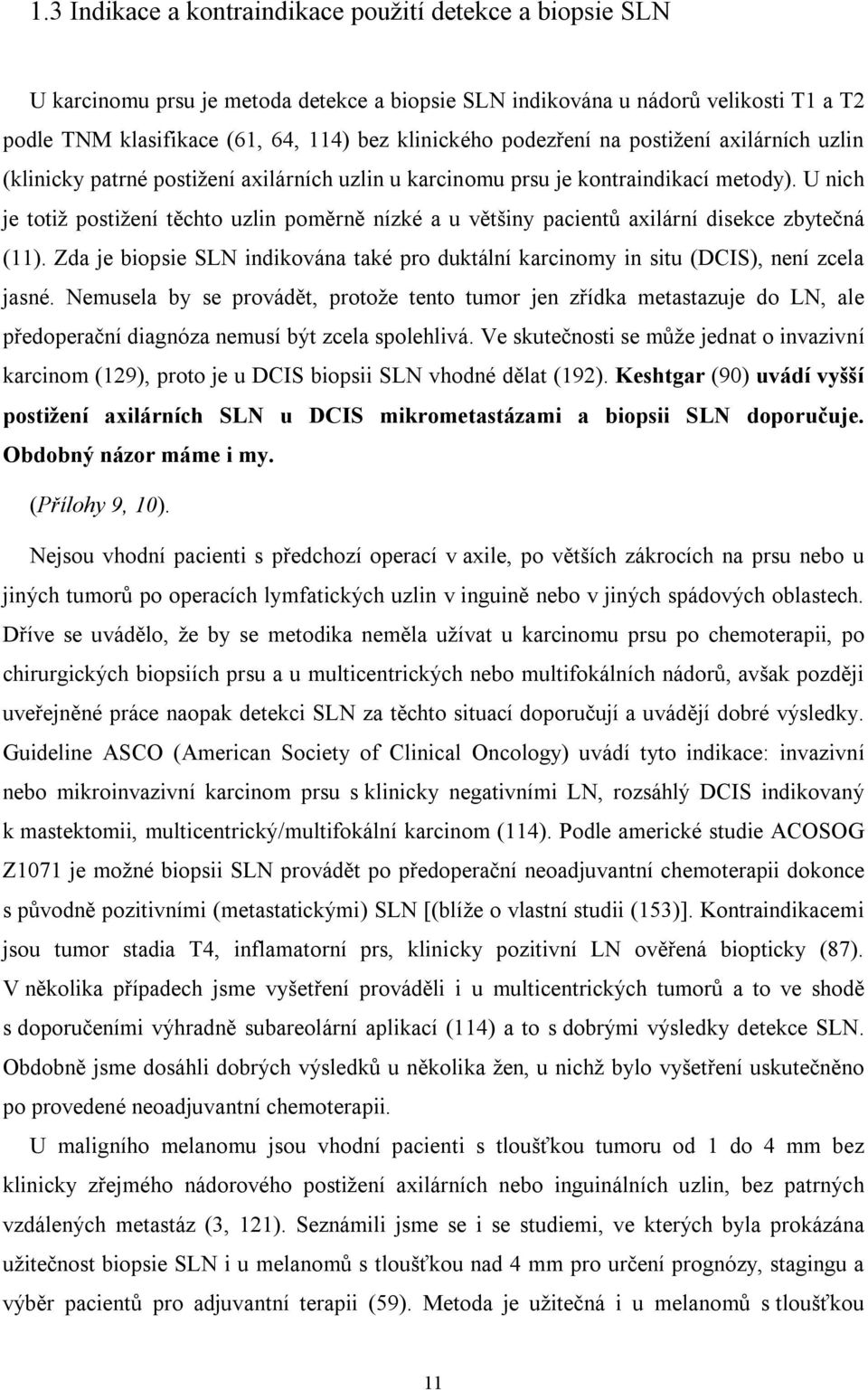 U nich je totiž postižení těchto uzlin poměrně nízké a u většiny pacientů axilární disekce zbytečná (11). Zda je biopsie SLN indikována také pro duktální karcinomy in situ (DCIS), není zcela jasné.