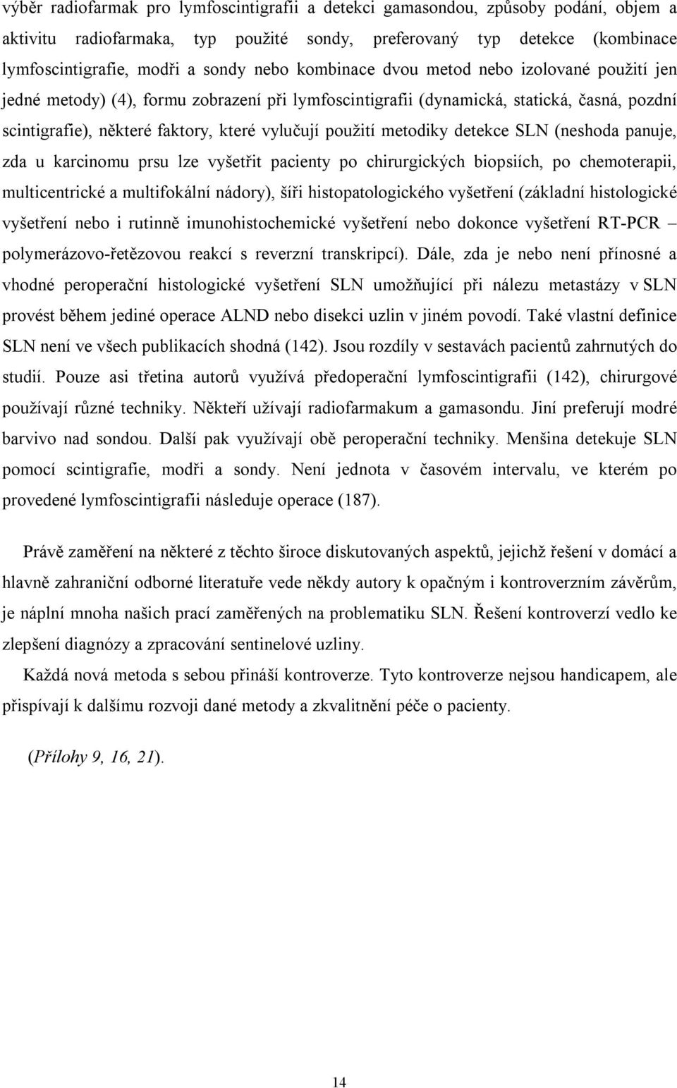 použití metodiky detekce SLN (neshoda panuje, zda u karcinomu prsu lze vyšetřit pacienty po chirurgických biopsiích, po chemoterapii, multicentrické a multifokální nádory), šíři histopatologického