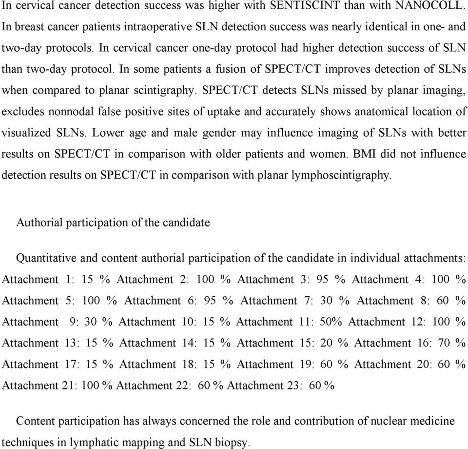 SPECT/CT detects SLNs missed by planar imaging, excludes nonnodal false positive sites of uptake and accurately shows anatomical location of visualized SLNs.