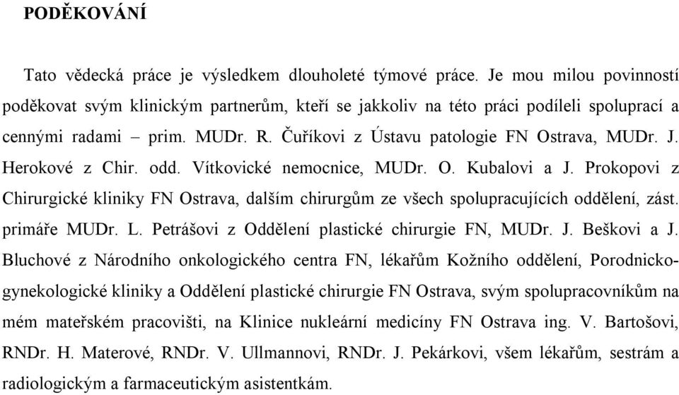 Herokové z Chir. odd. Vítkovické nemocnice, MUDr. O. Kubalovi a J. Prokopovi z Chirurgické kliniky FN Ostrava, dalším chirurgům ze všech spolupracujících oddělení, zást. primáře MUDr. L.