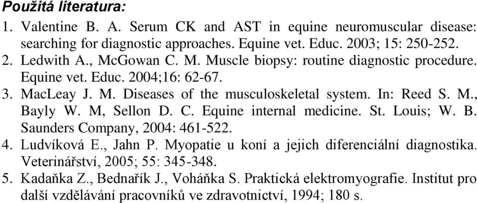 M, Sellon D. C. Equine internal medicine. St. Louis; W. B. Saunders Company, 2004: 461-522. 4. Ludvíková E., Jahn P. Myopatie u koní a jejich diferenciální diagnostika.