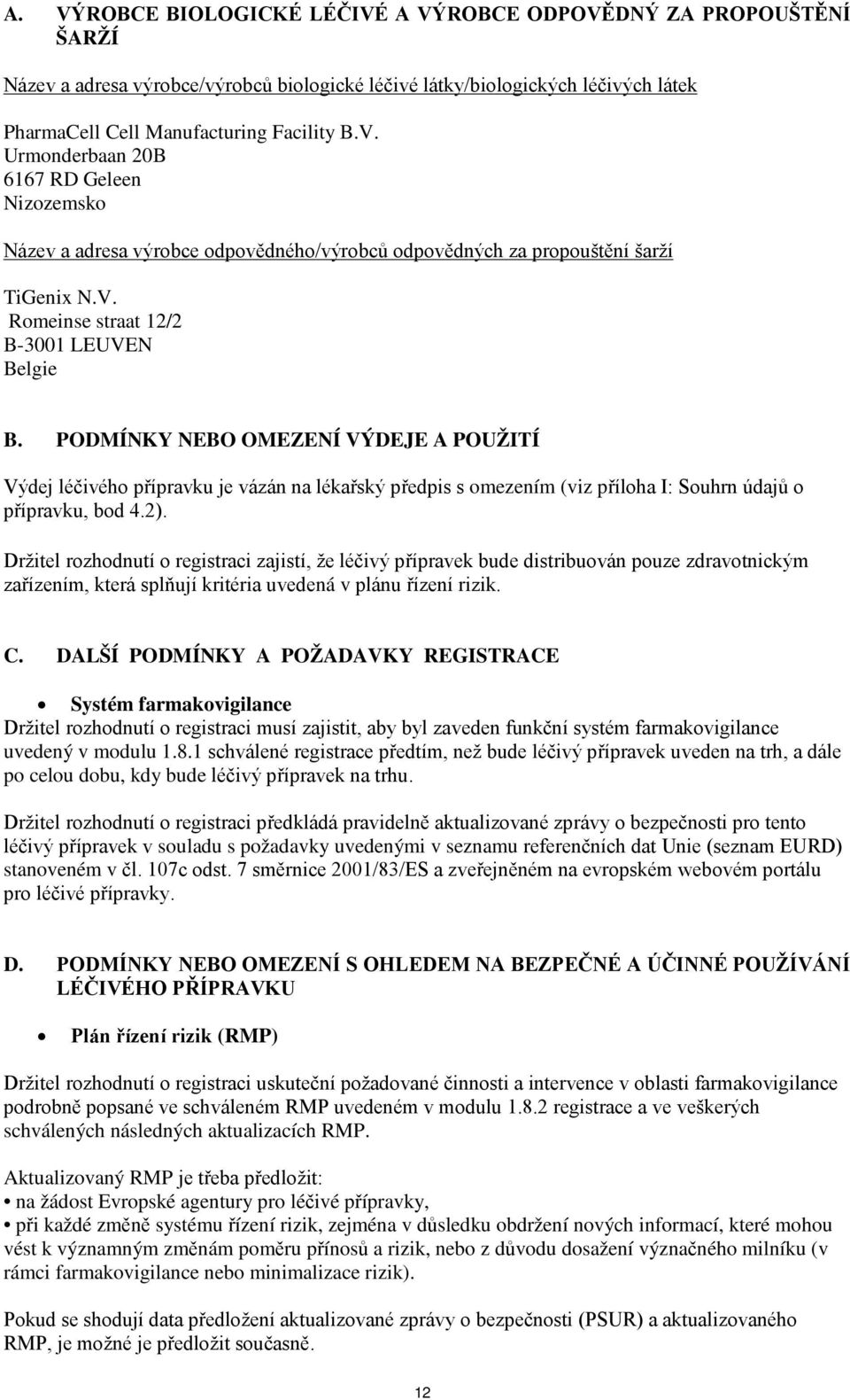 2). Držitel rozhodnutí o registraci zajistí, že léčivý přípravek bude distribuován pouze zdravotnickým zařízením, která splňují kritéria uvedená v plánu řízení rizik. C.