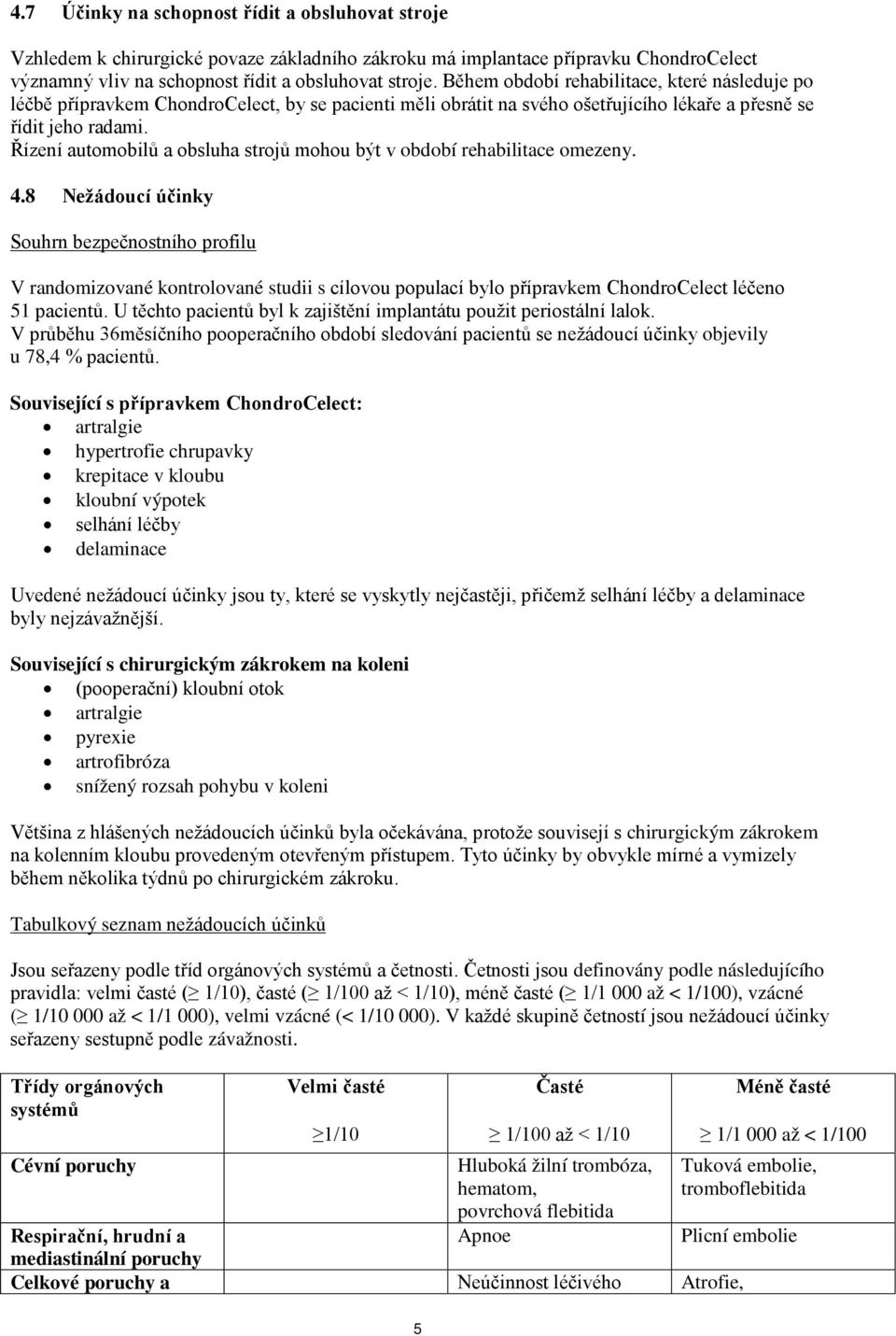 Řízení automobilů a obsluha strojů mohou být v období rehabilitace omezeny. 4.