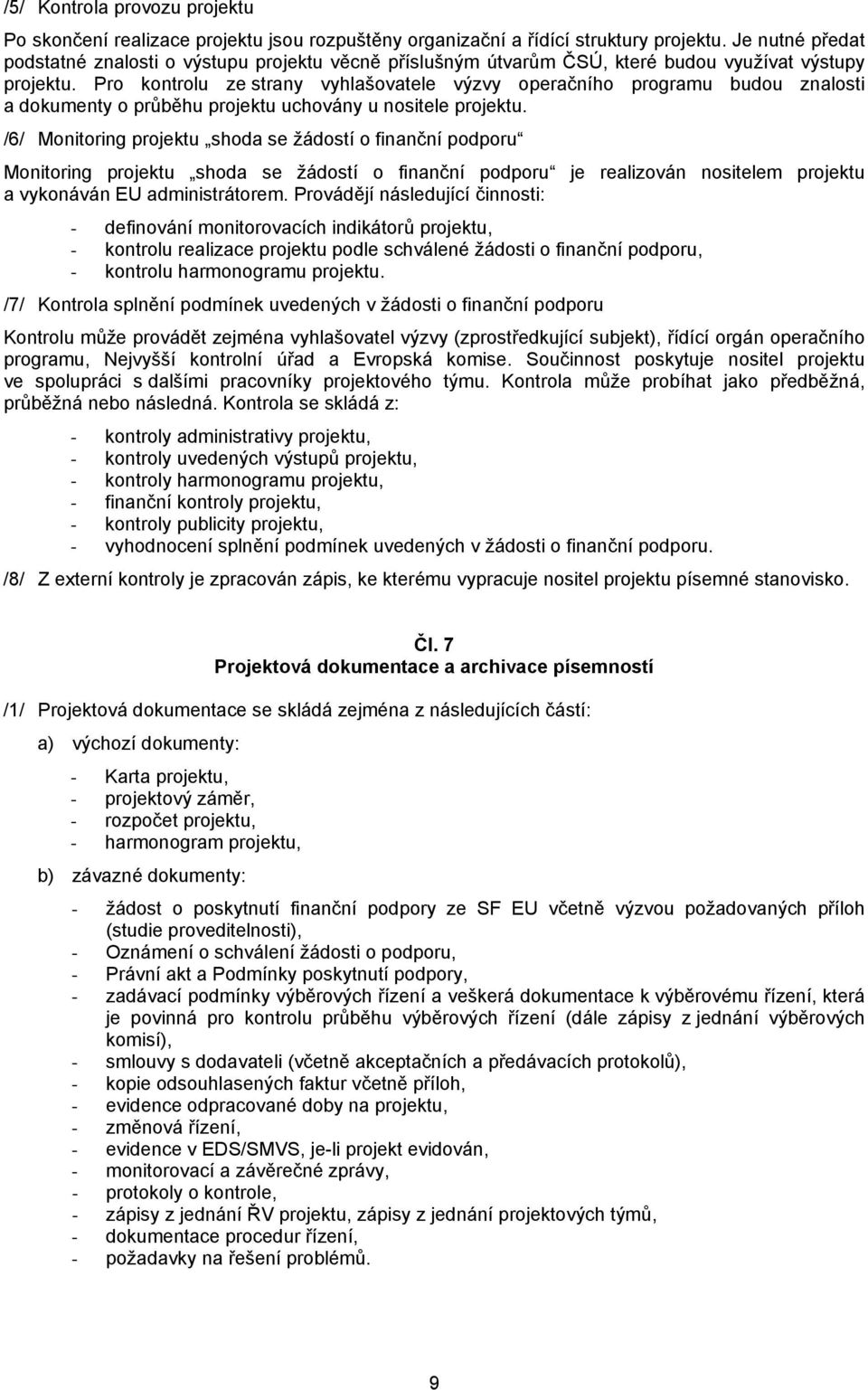 Pro kontrolu ze strany vyhlašovatele výzvy operačního programu budou znalosti a dokumenty o průběhu projektu uchovány u nositele projektu.