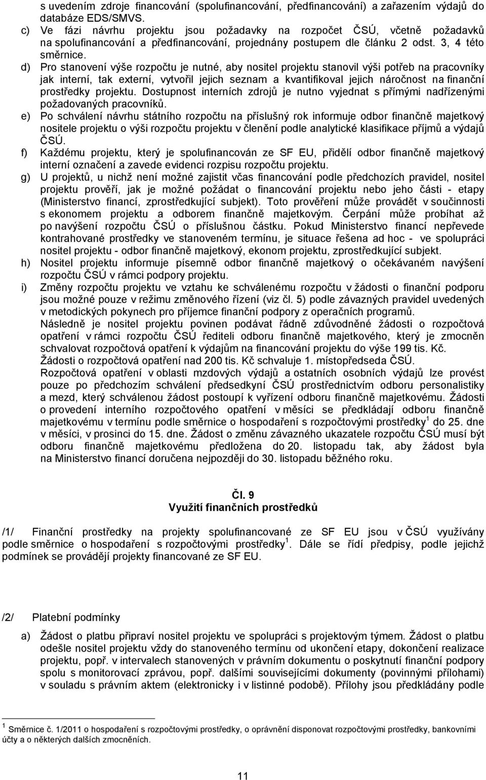 d) Pro stanovení výše rozpočtu je nutné, aby nositel projektu stanovil výši potřeb na pracovníky jak interní, tak externí, vytvořil jejich seznam a kvantifikoval jejich náročnost na finanční