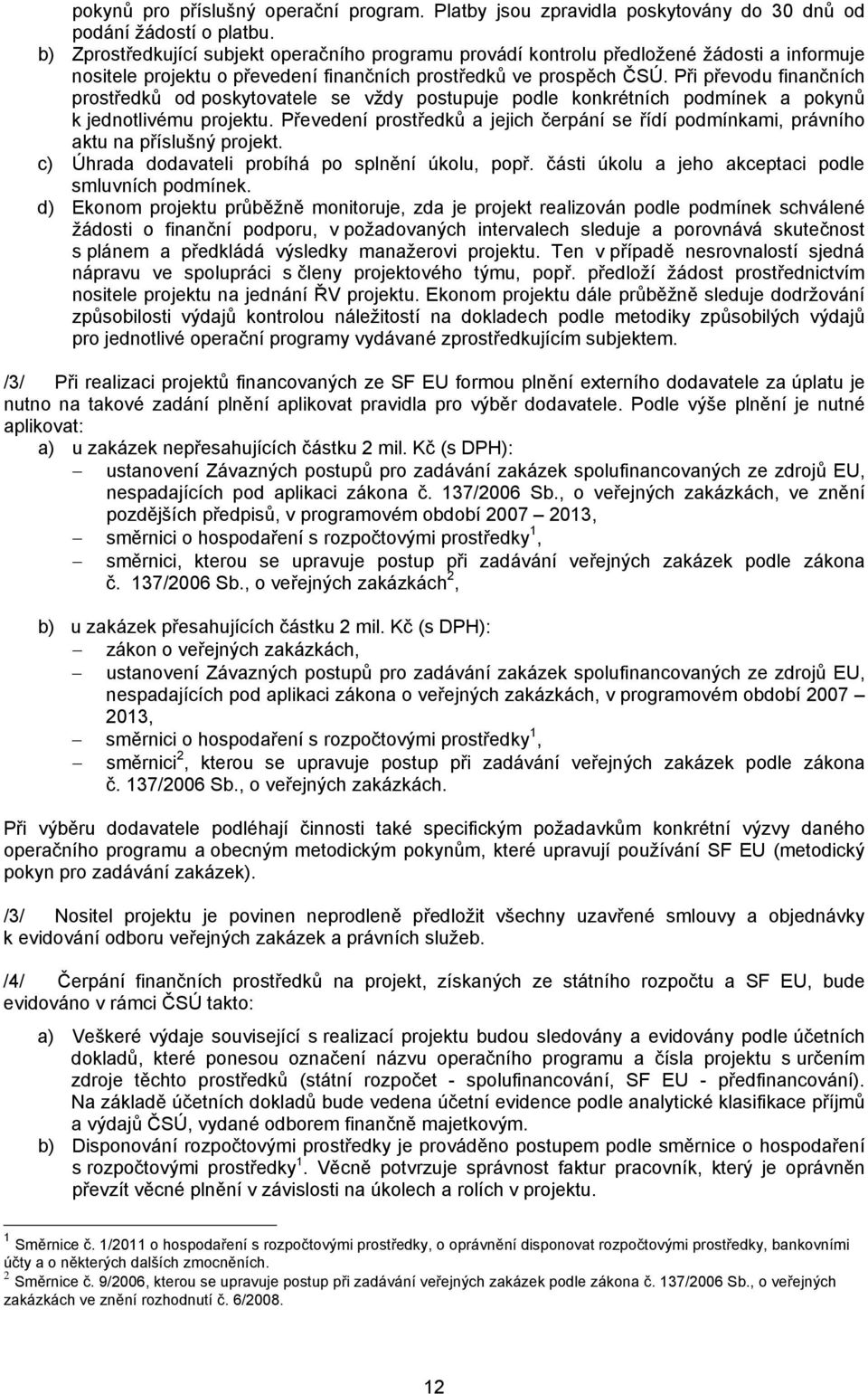 Při převodu finančních prostředků od poskytovatele se vždy postupuje podle konkrétních podmínek a pokynů k jednotlivému projektu.