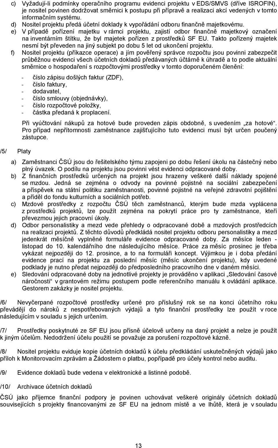 e) V případě pořízení majetku v rámci projektu, zajistí odbor finančně majetkový označení na inventárním štítku, že byl majetek pořízen z prostředků SF EU.