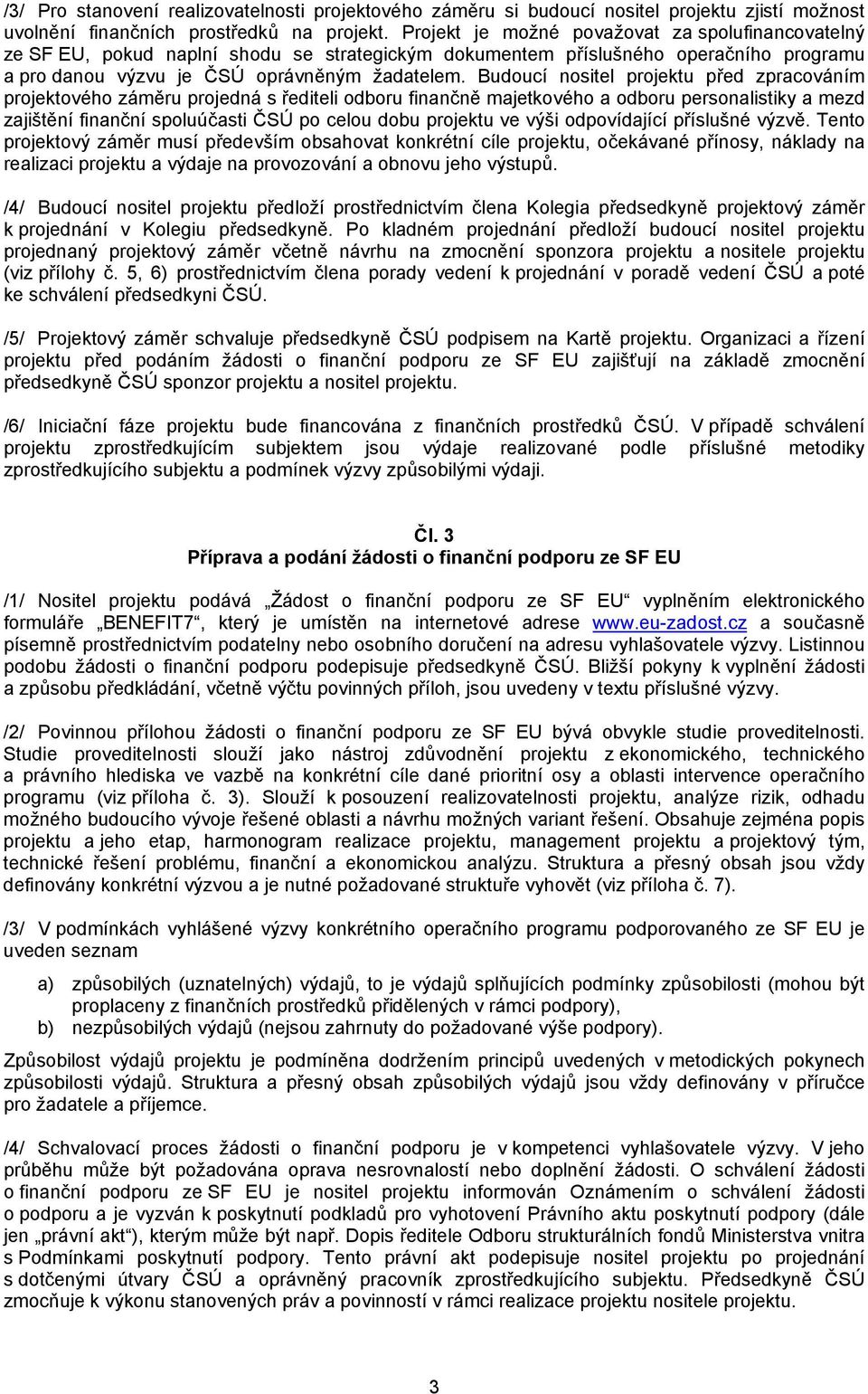 Budoucí nositel projektu před zpracováním projektového záměru projedná s řediteli odboru finančně majetkového a odboru personalistiky a mezd zajištění finanční spoluúčasti ČSÚ po celou dobu projektu