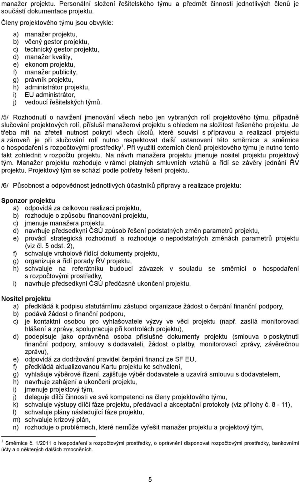 h) administrátor projektu, i) EU administrátor, j) vedoucí řešitelských týmů.