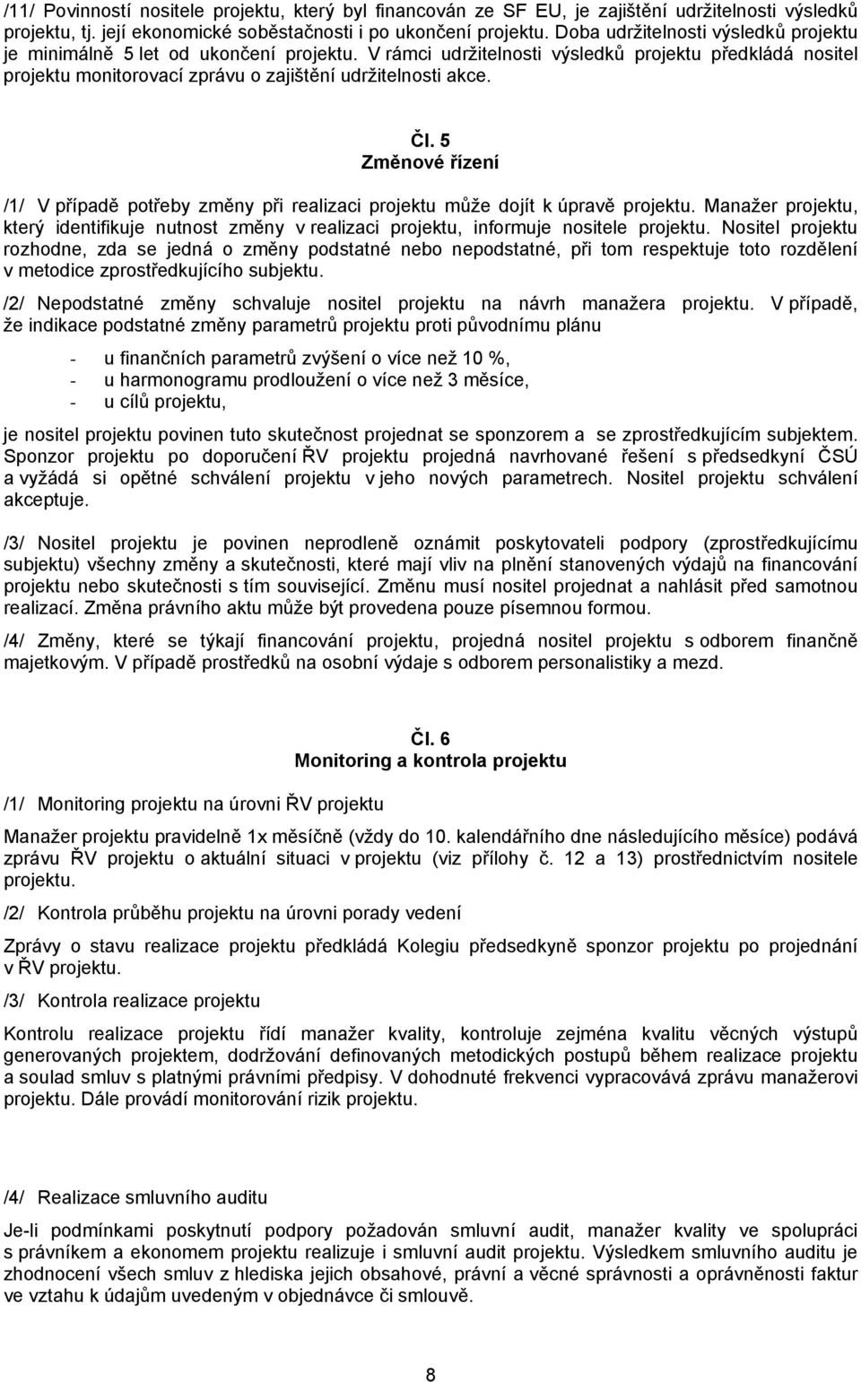 5 Změnové řízení /1/ V případě potřeby změny při realizaci projektu může dojít k úpravě projektu. Manažer projektu, který identifikuje nutnost změny v realizaci projektu, informuje nositele projektu.