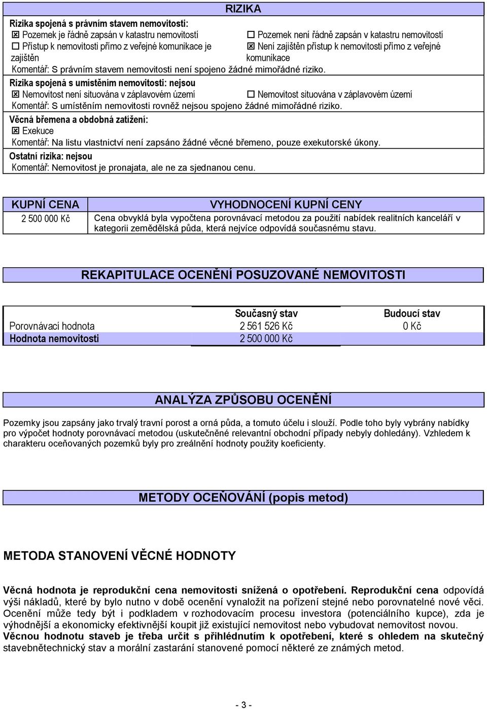 Rizika spojená s umístěním nemovitosti: nejsou Nemovitost není situována v záplavovém území Nemovitost situována v záplavovém území Komentář: S umístěním nemovitosti rovněž nejsou spojeno žádné