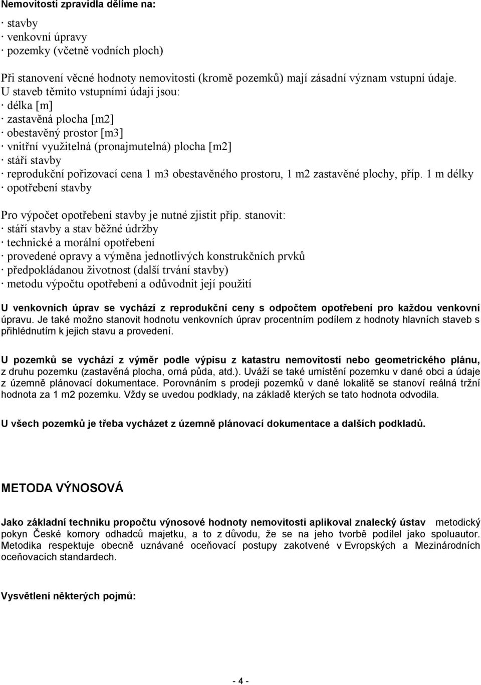 prostoru, 1 m2 zastavěné plochy, příp. 1 m délky opotřebení stavby Pro výpočet opotřebení stavby je nutné zjistit příp.