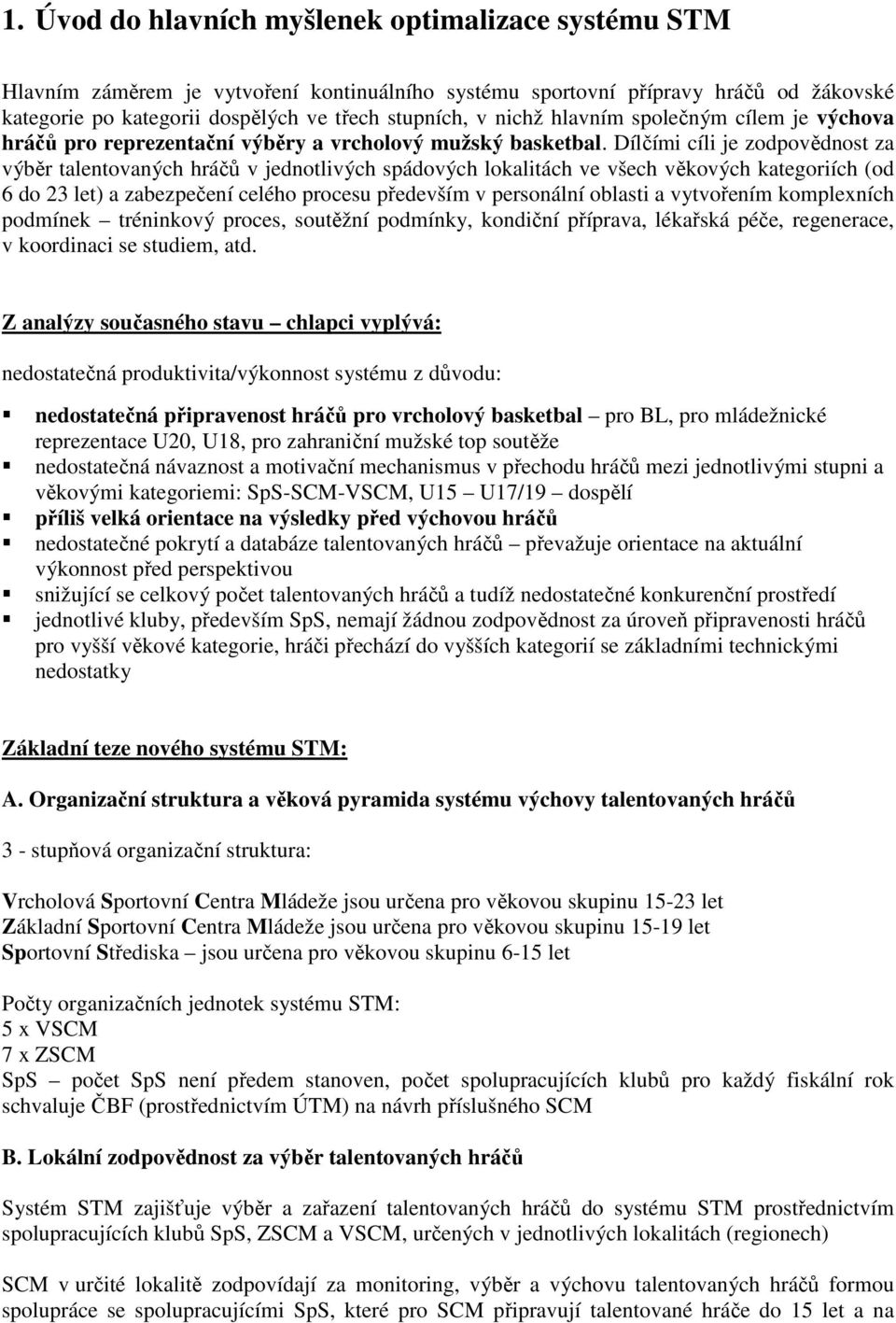 Dílčími cíli je zodpovědnost za výběr talentovaných hráčů v jednotlivých spádových lokalitách ve všech věkových kategoriích (od 6 do 23 let) a zabezpečení celého procesu především v personální