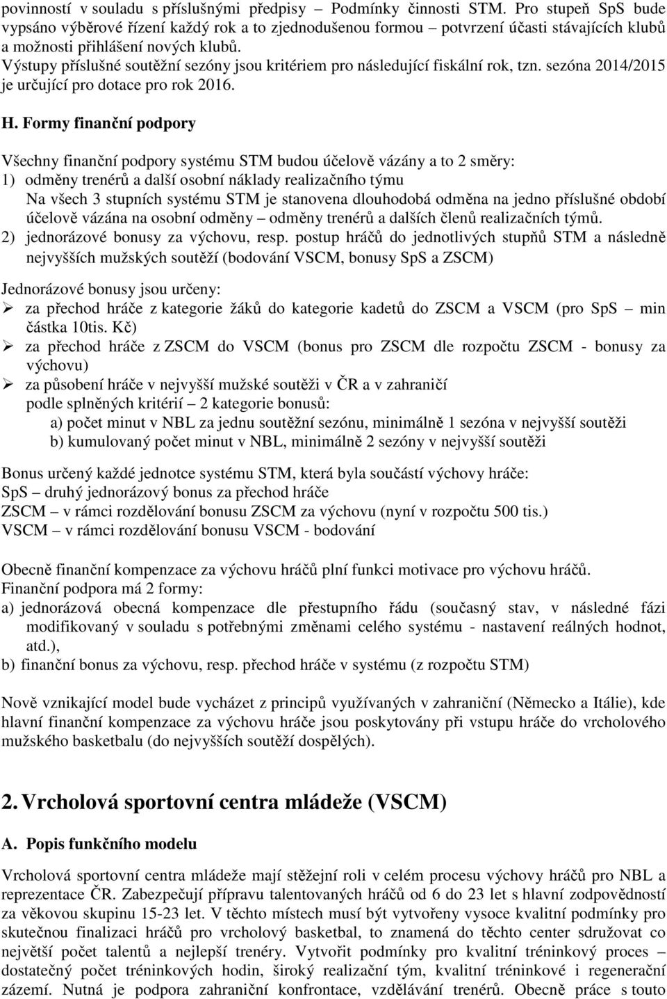 Výstupy příslušné soutěžní sezóny jsou kritériem pro následující fiskální rok, tzn. sezóna 2014/2015 je určující pro dotace pro rok 2016. H.