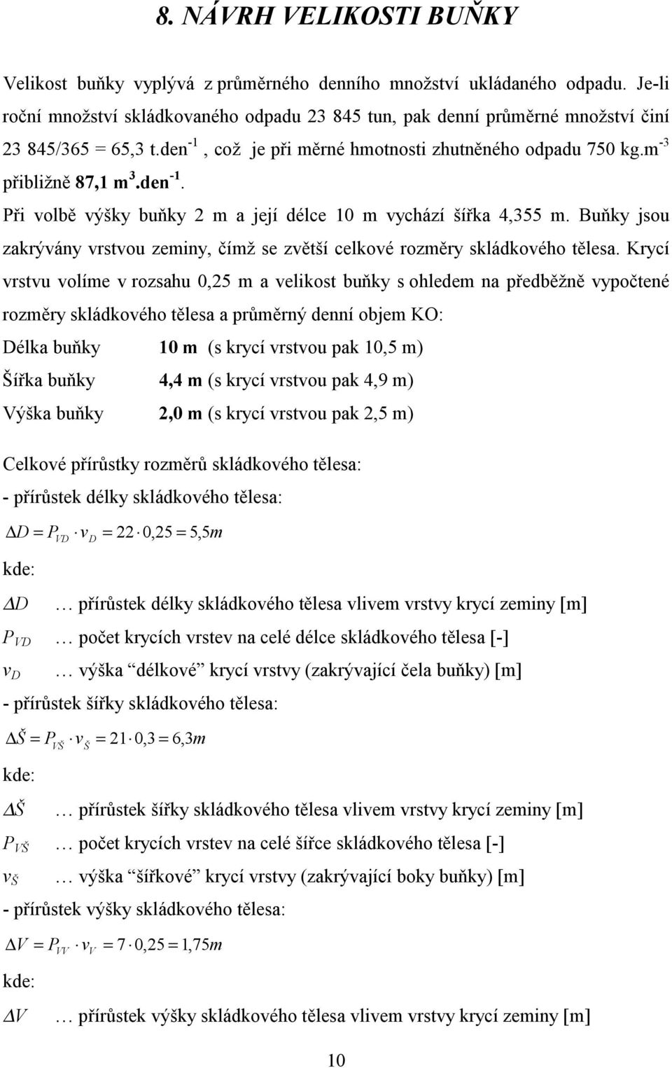 Buňky jsou zakrývány vrstvou zeminy, čímž se zvětší celkové rozměry skládkového tělesa.