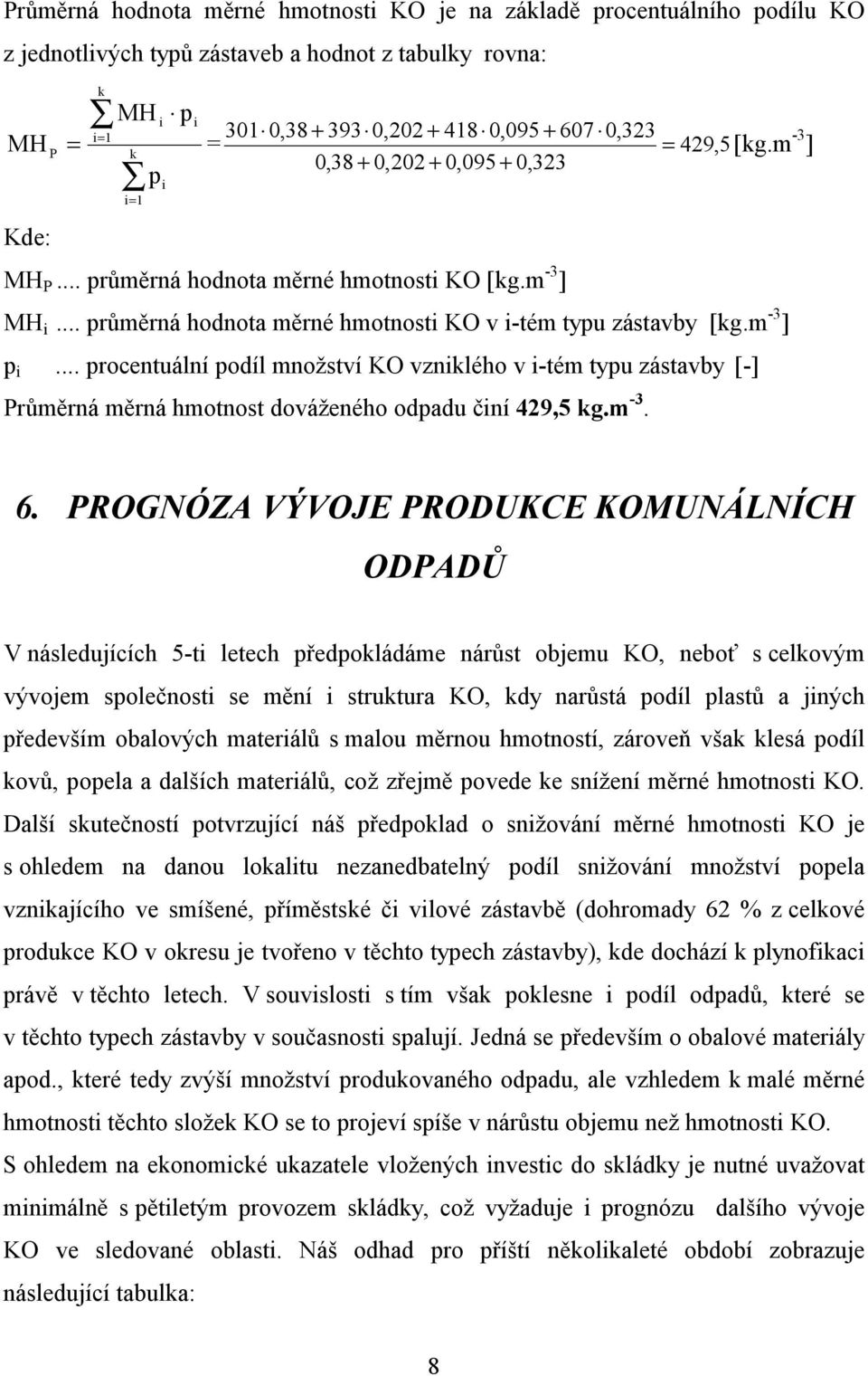 m -3 ] p i... procentuální podíl množství KO vzniklého v i-tém typu zástavby [-] Průměrná měrná hmotnost dováženého odpadu činí 429,5 kg.m -3. 6.