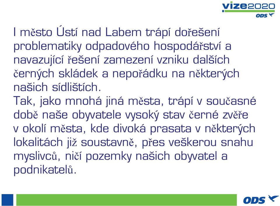 Tak, jako mnohá jiná města, trápí v současné době naše obyvatele vysoký stav černé zvěře vokolíměsta,