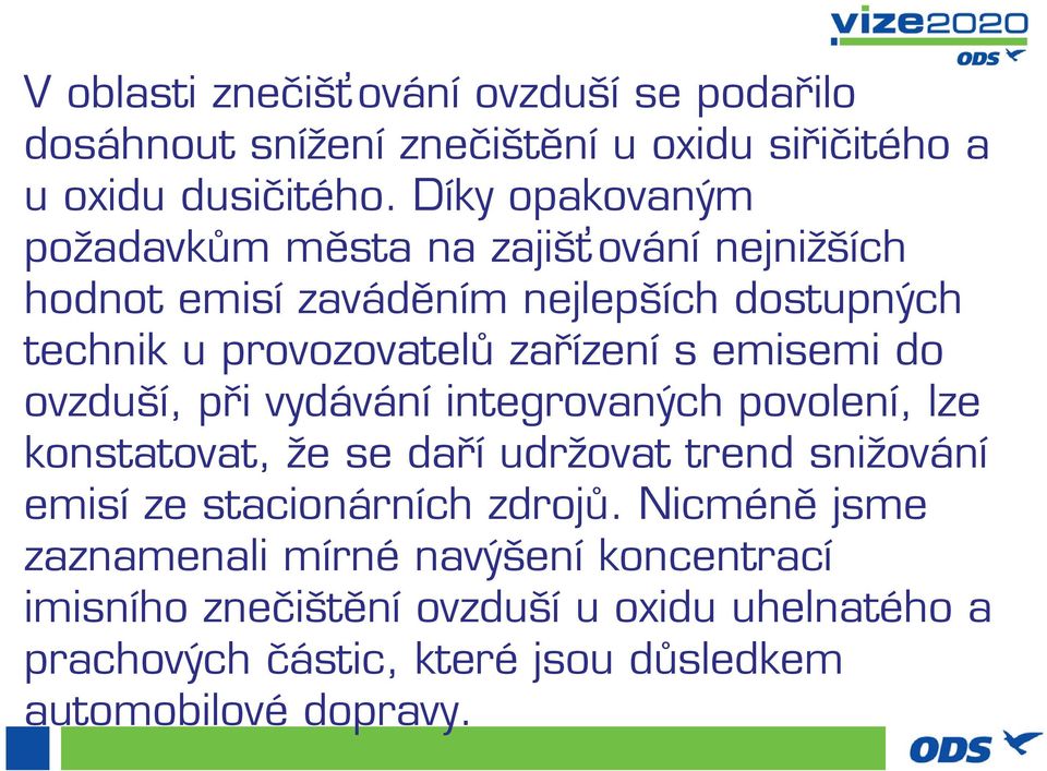 emisemi do ovzduší, při vydávání integrovaných povolení, lze konstatovat, že se daří udržovat trend snižování emisí ze stacionárních