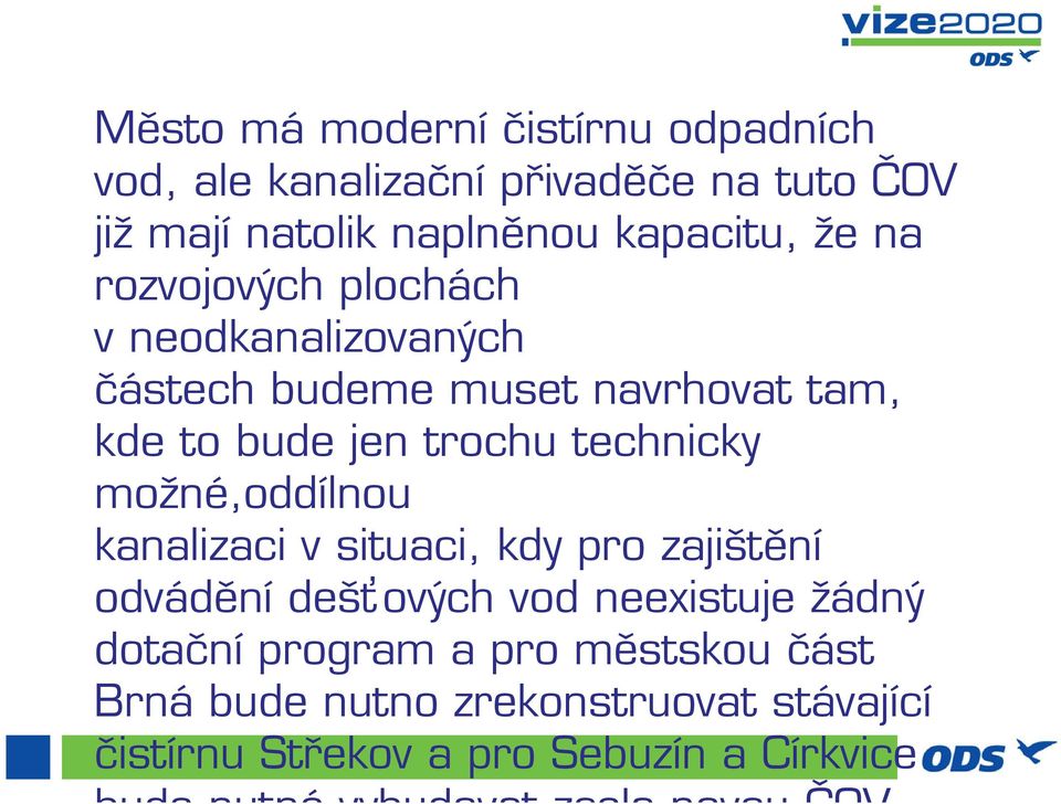 trochu technicky možné,oddílnou kanalizaci v situaci, kdy pro zajištění odvádění dešťových vod neexistuje žádný