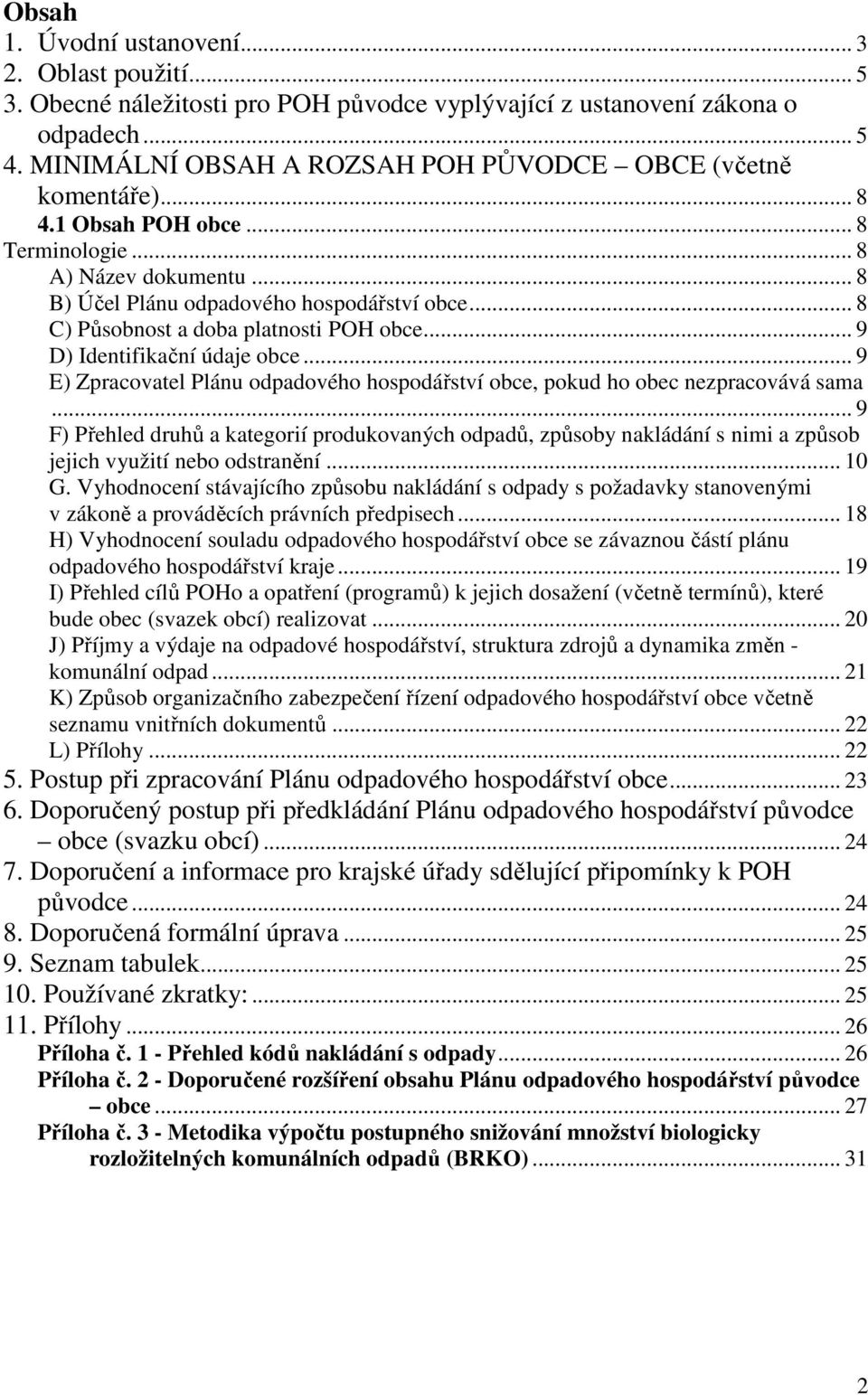 .. 8 C) Působnost a doba platnosti POH obce... 9 D) Identifikační údaje obce... 9 E) Zpracovatel Plánu odpadového hospodářství obce, pokud ho obec nezpracovává sama.