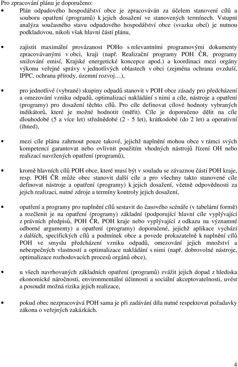 dokumenty zpracovávanými v obci, kraji (např. Realizační programy POH ČR, programy snižování emisí, Krajské energetické koncepce apod.