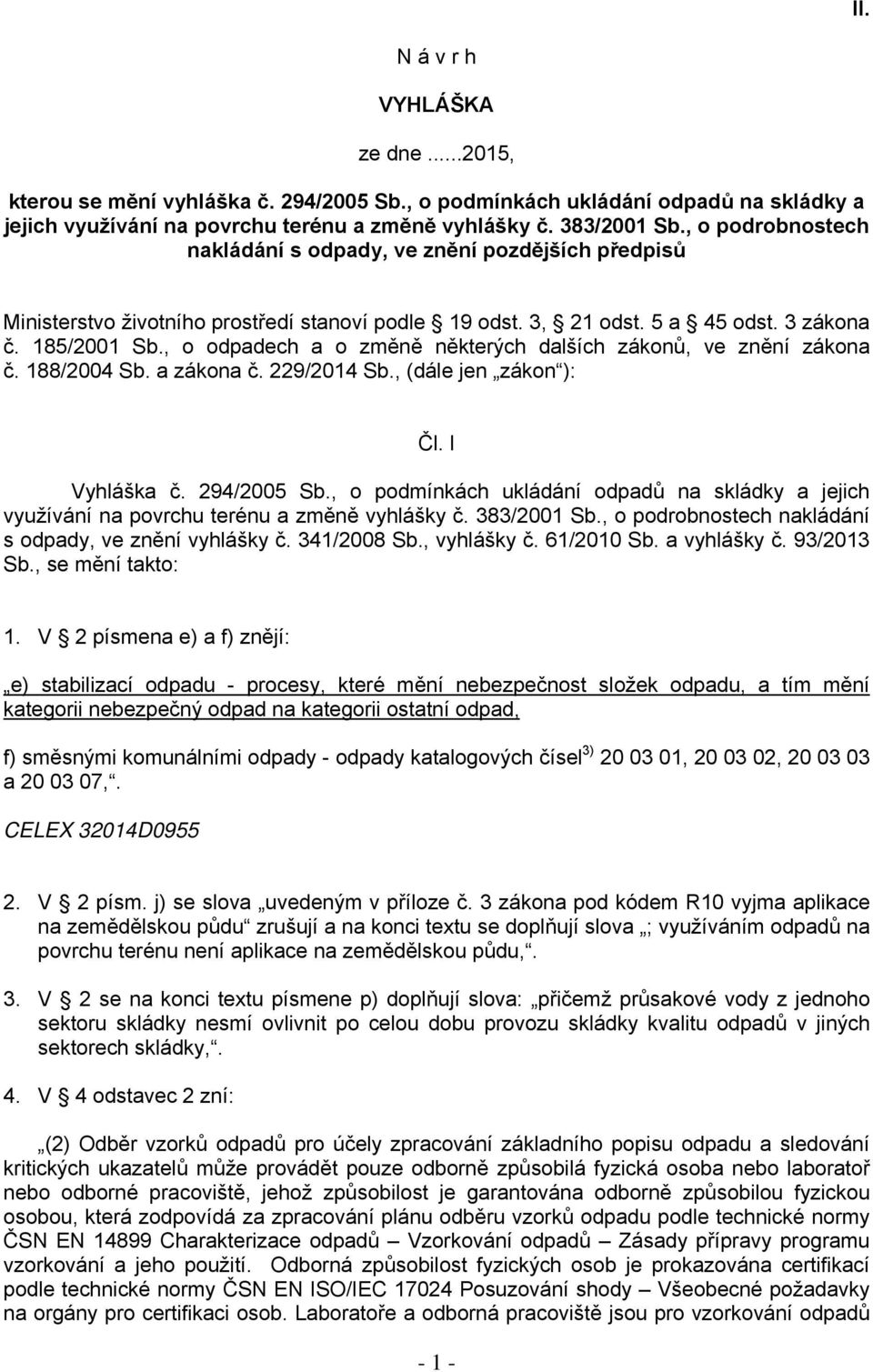 , o odpadech a o změně některých dalších zákonů, ve znění zákona č. 188/2004 Sb. a zákona č. 229/2014 Sb., (dále jen zákon ): Čl. I Vyhláška č. 294/2005 Sb.