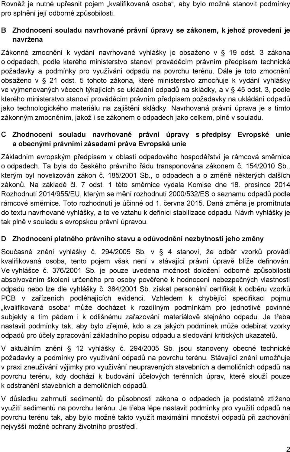 3 zákona o odpadech, podle kterého ministerstvo stanoví prováděcím právním předpisem technické požadavky a podmínky pro využívání odpadů na povrchu terénu. Dále je toto zmocnění obsaženo v 21 odst.